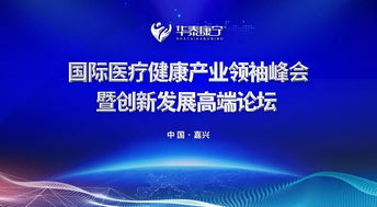华泰康宁国际医疗健康产业领袖峰会暨创新发展高端论坛嘉兴站圆满落幕 国际健康产业新篇章